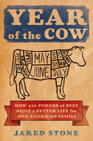 Year of the Cow (How 420 Pounds of Beef Built a Better Life for One American Family) by Jared Stone, 9781250052582