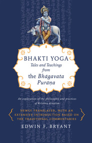 Bhakti Yoga (Tales and Teachings from the Bhagavata Purana) by Edwin F. Bryant, 9780865477759