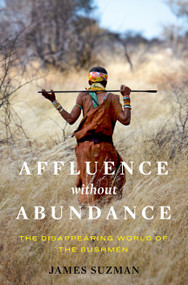 Affluence Without Abundance (The Disappearing World of the Bushmen) by James Suzman, 9781632865724