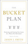 The Bucket Plan® (Protecting and Growing Your Assets for a Worry-Free Retirement) by Jason L Smith, 9781626344600