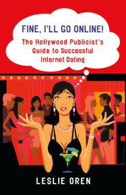 Fine, I'll Go Online! (The Hollywood Publicist's Guide to Successful Internet Dating) by Leslie Oren, 9780312371173