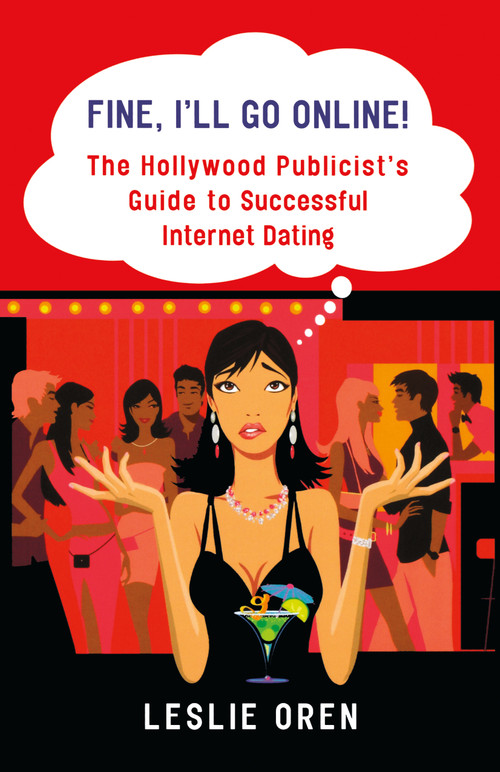 Fine, I'll Go Online! (The Hollywood Publicist's Guide to Successful Internet Dating) by Leslie Oren, 9780312371173