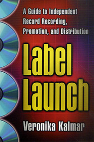 Label Launch (A Guide to Independent Record Recording, Promotion, and Distribution) by Veronika Kalmar, 9780312263508