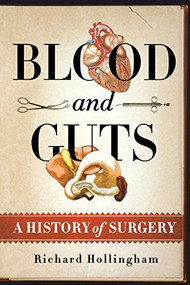 Blood and Guts (A History of Surgery) by Richard Hollingham, 9781250057730