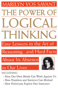 The Power of Logical Thinking (Easy Lessons in the Art of Reasoning...and Hard Facts About Its Absence in Our Lives) by Marilyn vos Savant, 9780312156275