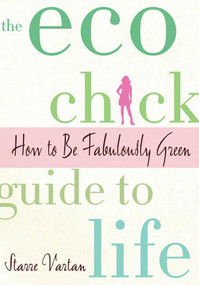 The Eco Chick Guide to Life (How to Be Fabulously Green) by Starre Vartan, 9780312378943