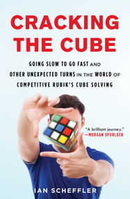 Cracking the Cube (Going Slow to Go Fast and Other Unexpected Turns in the World of Competitive Rubik's Cube Solving) by Ian Scheffler, 9781501121937