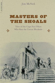 Masters of the Shoals (Tales of the Cape Fear Pilots who Ran the Union Blockade) by Jim McNeil, 9780306812804