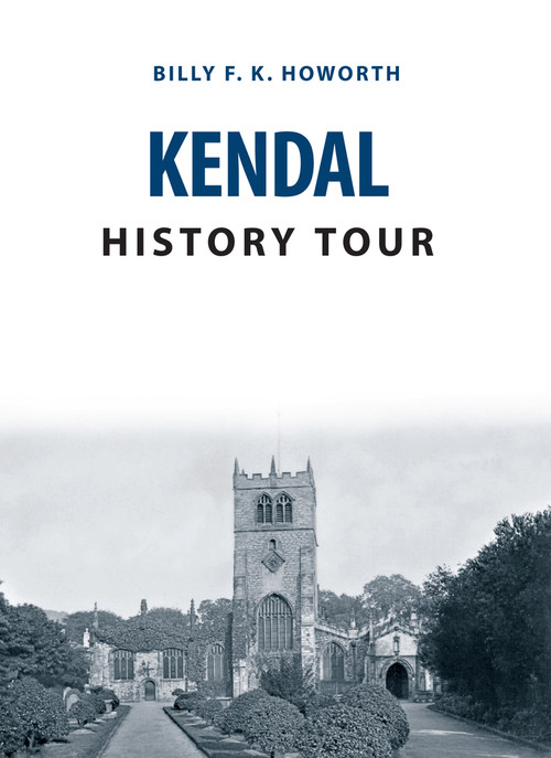 Kendal History Tour by Billy F.K. Howorth, 9781445656090