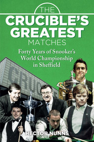 The Crucible's Greatest Matches (Forty Years of Snooker's World Championship in Sheffield) by Hector Nunns, 9781785312847