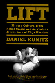 Lift (Fitness Culture, from Naked Greeks and Acrobats to Jazzercise and Ninja Warriors) - 9780062336194 by Daniel Kunitz