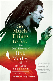 So Much Things to Say (The Oral History of Bob Marley) by Roger Steffens, Linton Kwesi Johnson, 9780393058451