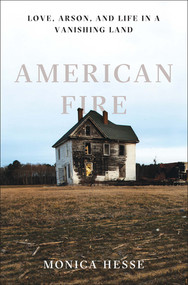 American Fire (Love, Arson, and Life in a Vanishing Land) by Monica Hesse, 9781631490514