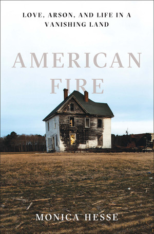 American Fire (Love, Arson, and Life in a Vanishing Land) by Monica Hesse, 9781631490514
