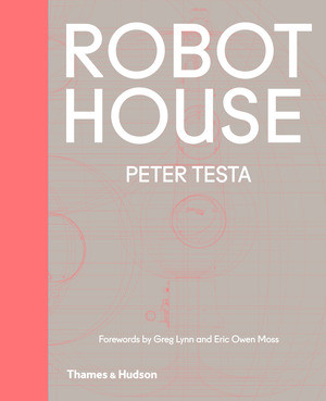 Robot House (Instrumentation, Representation, Fabrication) by Peter Testa, Eric Owen Moss, Greg Lynn, 9780500343159