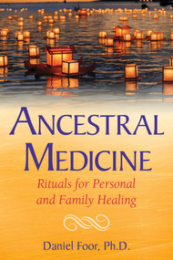 Ancestral Medicine (Rituals for Personal and Family Healing) by Daniel Foor, 9781591432692