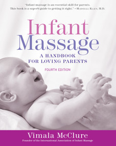 Infant Massage (Fourth Edition) (A Handbook for Loving Parents) by Vimala McClure, 9781101965948