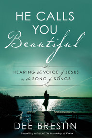 He Calls You Beautiful (Hearing the Voice of Jesus in the Song of Songs) by Dee Brestin, 9781601429902