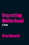 Regretting Motherhood (A Study) by Orna Donath, 9781623171377