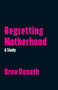 Regretting Motherhood (A Study) by Orna Donath, 9781623171377