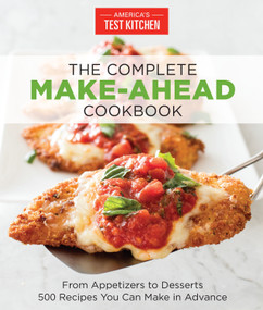 The Complete Make-Ahead Cookbook (From Appetizers to Desserts 500 Recipes You Can Make in Advance) by America's Test Kitchen, 9781940352886
