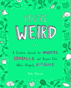 You're Weird (A Creative Journal for Misfits, Oddballs, and Anyone Else Who's Uniquely Awesome) by Kate Peterson, 9780143130895