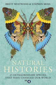 Natural Histories (25 Extraordinary Species That Have Changed our World) by Brett Westwood, Stephen Moss, 9781473617032