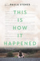 This Is How It Happened by Paula Stokes, 9780062379931