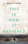 This Is How It Happened by Paula Stokes, 9780062379931