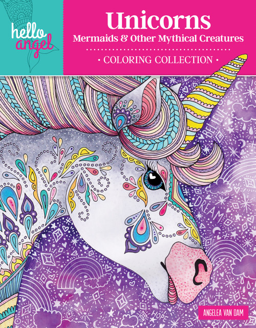 Hello Angel Unicorns, Mermaids & Other Mythical Creatures Coloring Collection by Angelea Van Dam, 9781497203211