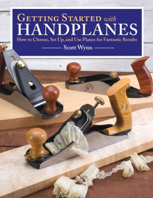 Getting Started with Handplanes (How to Choose, Set Up, and Use Planes for Fantastic Results) by Scott Wynn, 9781565238855