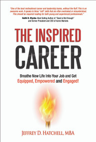 The Inspired Career (Breathe New Life Into Your Job And Get Equipped, Empowered And Engaged!) by Jeffrey D Hatchell, 9781943127450