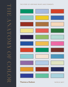 Anatomy of Color (The Story of Heritage Paints & Pigments) by Patrick Baty, 9780500519332