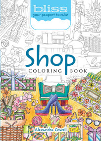 BLISS Shop Coloring Book (Your Passport to Calm) by Alexandra Cowell, 9780486814384