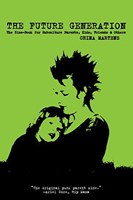 Future Generation (The Zine-Book for Subculture Parents, Kids, Friends & Others) by China Martens, 9781629634500