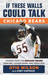 If These Walls Could Talk: Chicago Bears (Stories from the Chicago Bears Sideline, Locker Room, and Press Box) by Otis Wilson, Chet Coppock, 9781629374086