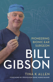 Bill Gibson (Pioneering Bionic Ear Surgeon) by Tina K Allen, 9781742235301