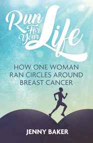 Run For Your Life (How One Woman Ran Circles Around Breast Cancer) by Jenny Baker, 9781785312618