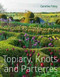 Topiary, Knots and Parterres by Caroline Foley, 9781910258187