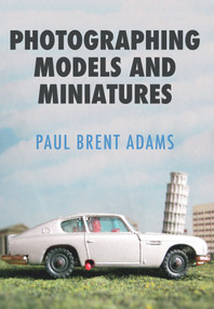 Photographing Models and Miniatures by Brent Adams, 9781445662541