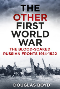 The Other First World War (The Blood-soaked Russian Fronts 1914-1922) by Douglas Boyd, 9780750964050