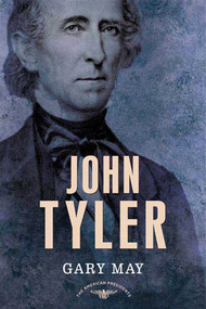 John Tyler (The American Presidents Series: The 10th President, 1841-1845) by Gary May, Arthur M. Schlesinger, Jr., Sean Wilentz, 9780805082388
