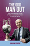 The Odd Man Out (The Fascinating Story of Ron Saunders' Reign at Aston Villa) by Graham Denton, 9781785312830