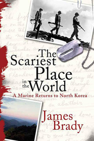 The Scariest Place in the World (A Marine Returns to North Korea) by James Brady, 9780312332433