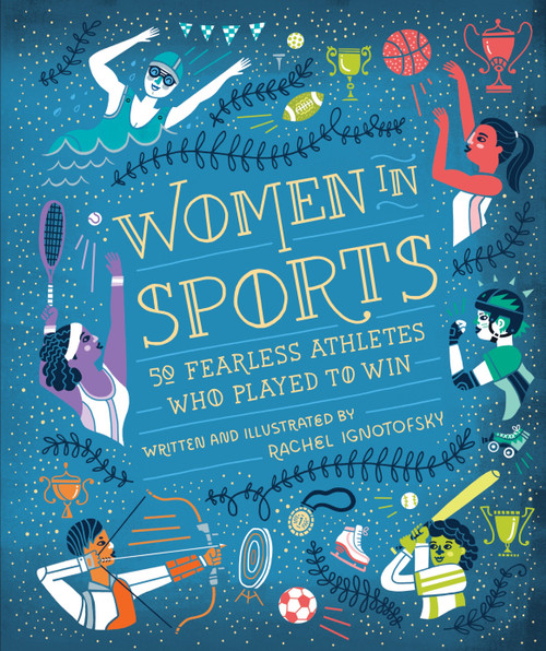 Women in Sports (50 Fearless Athletes Who Played to Win) by Rachel Ignotofsky, 9781607749783