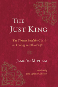 The Just King (The Tibetan Buddhist Classic on Leading an Ethical Life) by Jamgon Mipham, Jose Ignacio Cabezon, 9781611804966