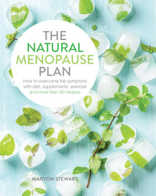 The Natural Menopause Plan (Overcome the Symptoms with Diet, Supplements, Exercise and More Than 90 Recipes) by Maryon Stewart, 9781848993303