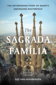 The Sagrada Familia (Gaudí's Heaven on Earth) by Gijs van Hensbergen, 9781632867810