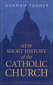 New Short History of the Catholic Church by Norman Tanner, 9781472909886