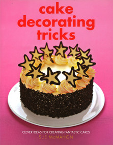 Cake Decorating Tricks (Clever Ideas for Creating Fantastic Cakes) by Sue McMahon, 9781847732859
